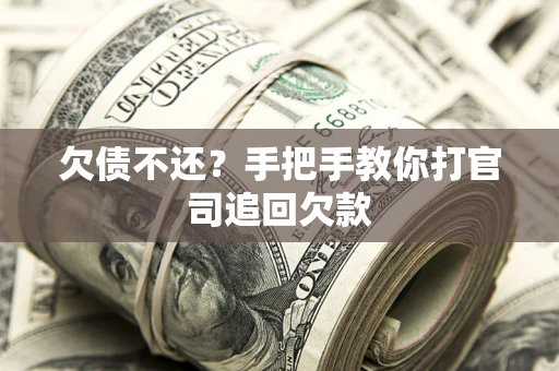 武汉欠债不还？手把手教你打官司追回欠款