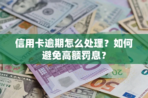 武汉信用卡逾期怎么处理？如何避免高额罚息？
