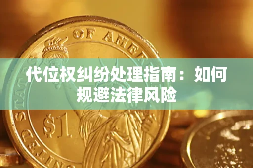 武汉代位权纠纷处理指南:如何规避法律风险 武汉代位权纠纷处理指南:如何规避法律风险