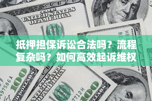武汉抵押担保诉讼合法吗？流程复杂吗？如何高效起诉维权？