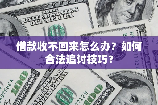 武汉借款收不回来怎么办？如何合法追讨技巧？