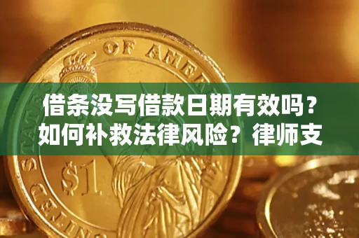 武汉借条没写借款日期有效吗？如何补救法律风险？律师支招