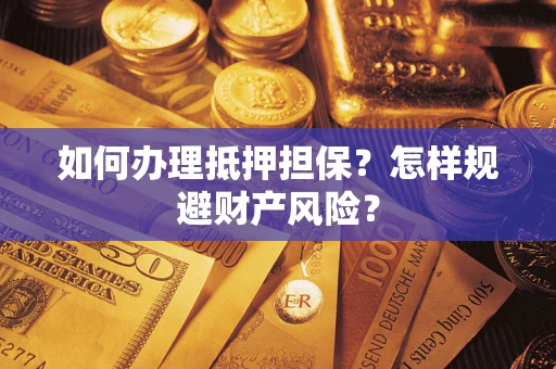 武汉如何办理抵押担保？怎样规避财产风险？