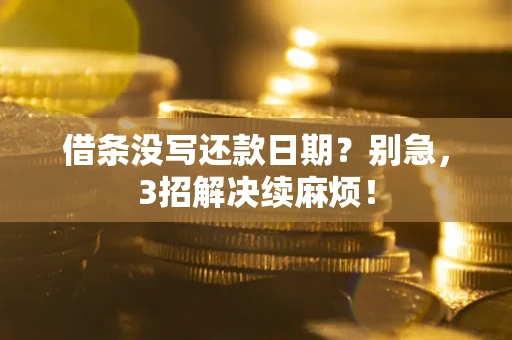 武汉借条没写还款日期？别急，3招解决续麻烦！