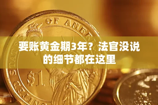 武汉要账黄金期3年？法官没说的细节都在这里