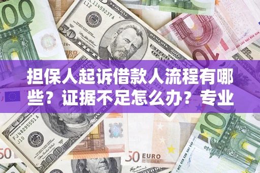 武汉担保人起诉借款人流程有哪些？证据不足怎么办？专业律师解答