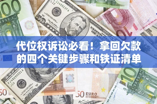 武汉代位权诉讼必看！拿回欠款的四个关键步骤和铁证清单
