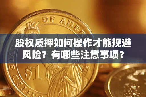 武汉股权质押如何操作才能规避风险？有哪些注意事项？
