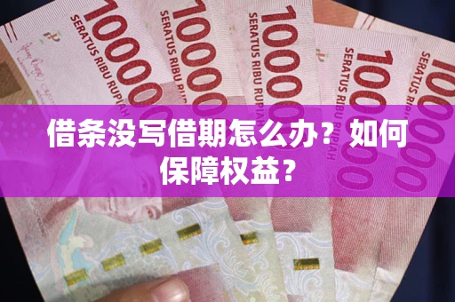武汉借条没写借期怎么办？如何保障权益？