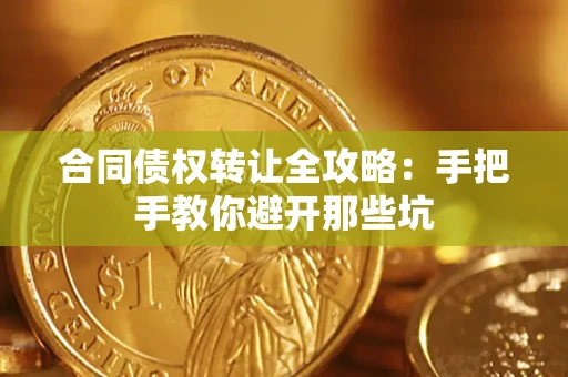 武汉合同债权转让全攻略：手把手教你避开那些坑