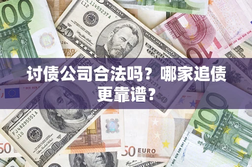 武汉讨债公司合法吗？哪家追债更靠谱？