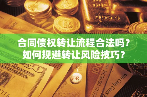 武汉合同债权转让流程合法吗？如何规避转让风险技巧？