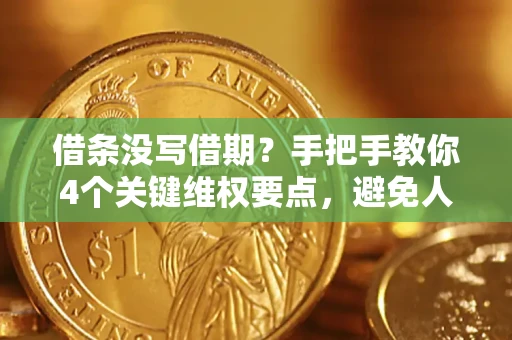 武汉借条没写借期？手把手教你4个关键维权要点，避免人财两空