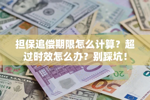 武汉担保追偿期限怎么计算？超过时效怎么办？别踩坑！