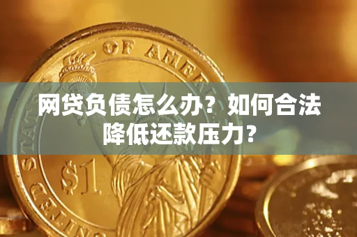 武汉网贷负债怎么办？如何合法降低还款压力？