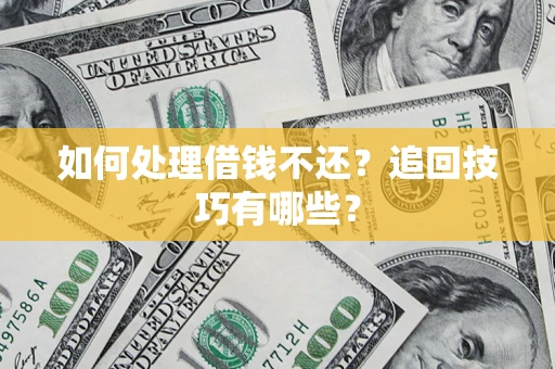 武汉如何处理借钱不还？追回技巧有哪些？