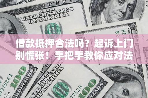 武汉借款抵押合法吗？起诉上门别慌张！手把手教你应对法律程序