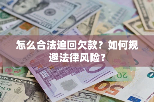 武汉怎么合法追回欠款？如何规避法律风险？
