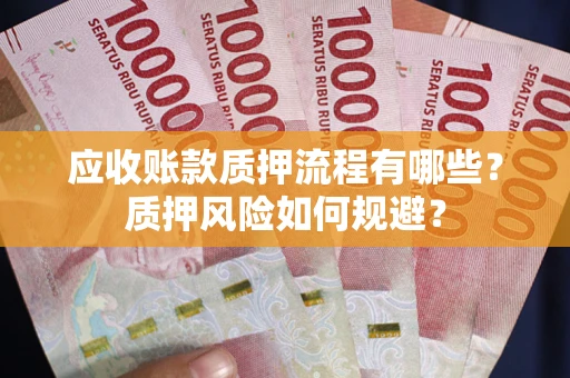 武汉应收账款质押流程有哪些？质押风险如何规避？