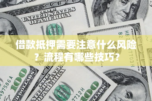 武汉借款抵押需要注意什么风险？流程有哪些技巧？