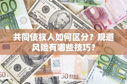 武汉共同债权人如何区分？规避风险有哪些技巧？