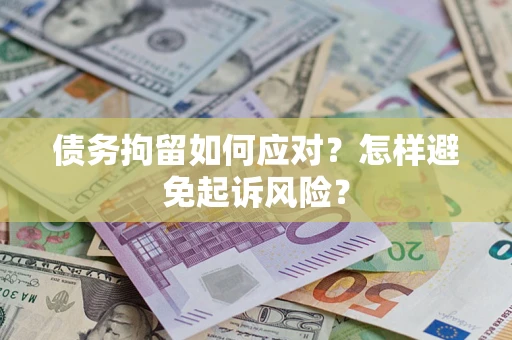 武汉债务拘留如何应对？怎样避免起诉风险？