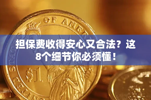 武汉担保费收得安心又合法？这8个细节你必须懂！