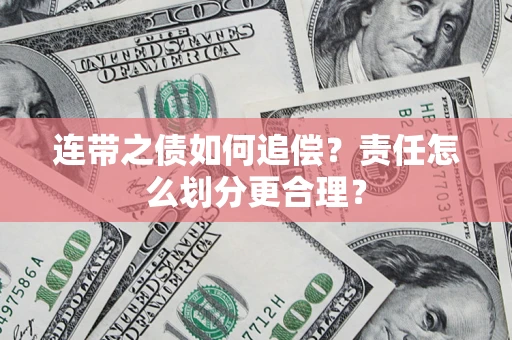武汉连带之债如何追偿？责任怎么划分更合理？