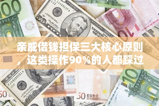 武汉亲戚借钱担保三大核心原则，这类操作90%的人都踩过坑！附法院判决案例