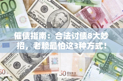 武汉催债指南：合法讨债8大妙招，老赖最怕这3种方式！