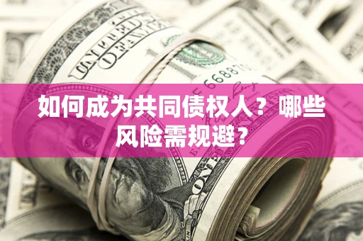 武汉如何成为共同债权人？哪些风险需规避？