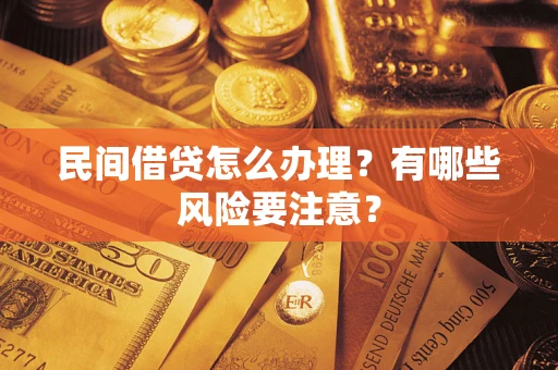 武汉民间借贷怎么办理？有哪些风险要注意？