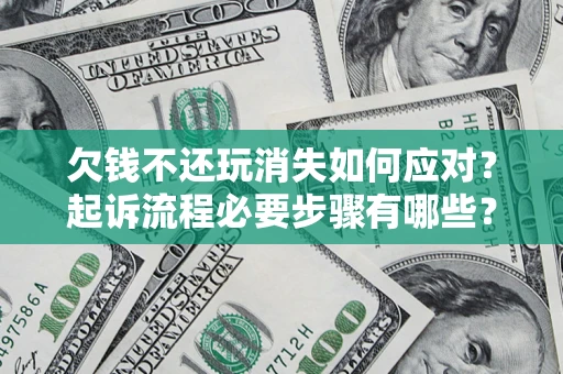 武汉欠钱不还玩消失如何应对？起诉流程必要步骤有哪些？