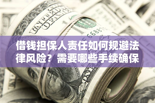 武汉借钱担保人责任如何规避法律风险？需要哪些手续确保安全？