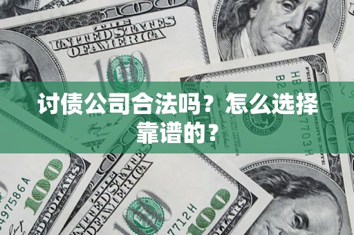 武汉讨债公司合法吗？怎么选择靠谱的？