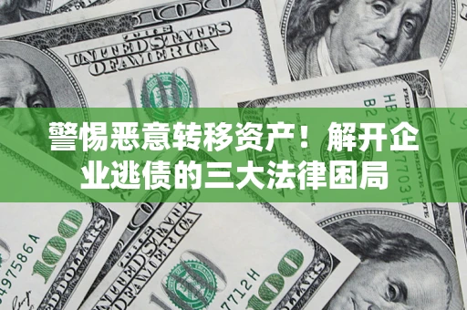 武汉警惕恶意转移资产！解开企业逃债的三大法律困局